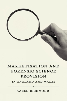 Marketisation and Forensic Science Provision in England and Wales - Karen McGregor Richmond