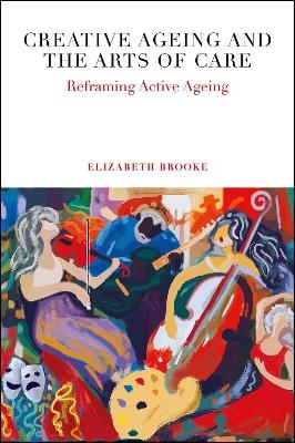 Creative Ageing and the Arts of Care - Elizabeth Brooke