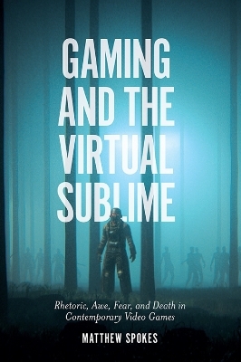 Gaming and the Virtual Sublime - Matthew Spokes