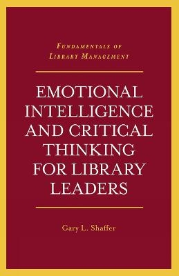 Emotional Intelligence and Critical Thinking for Library Leaders - Gary L. Shaffer