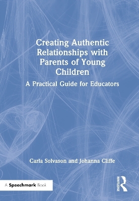 Creating Authentic Relationships with Parents of Young Children - Carla Solvason, Johanna Cliffe