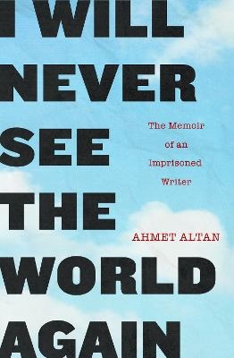 I Will Never See the World Again - Ahmet Altan