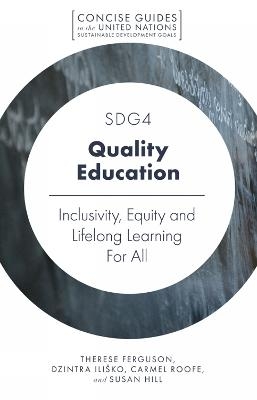 SDG4 - Quality Education - Therese Ferguson, Dzintra Iliško, Carmel Roofe, Susan Hill
