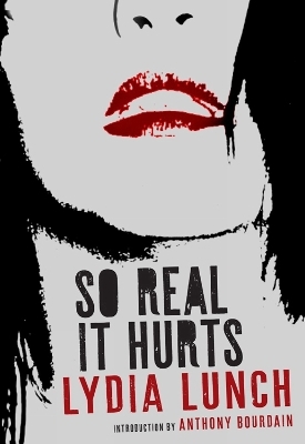 So Real It Hurts - Lydia Lunch, Anthony Bourdain