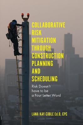 Collaborative Risk Mitigation Through Construction Planning and Scheduling - Dr Lana Kay Coble