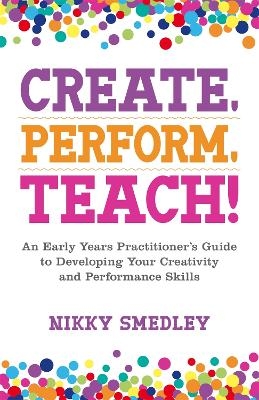 Create, Perform, Teach! - Nikky Smedley