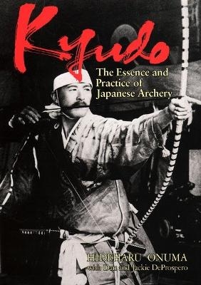 Kyudo: The Essence and Practice of Japanese Archery - Hideharu Onuma, Dan DeProspero