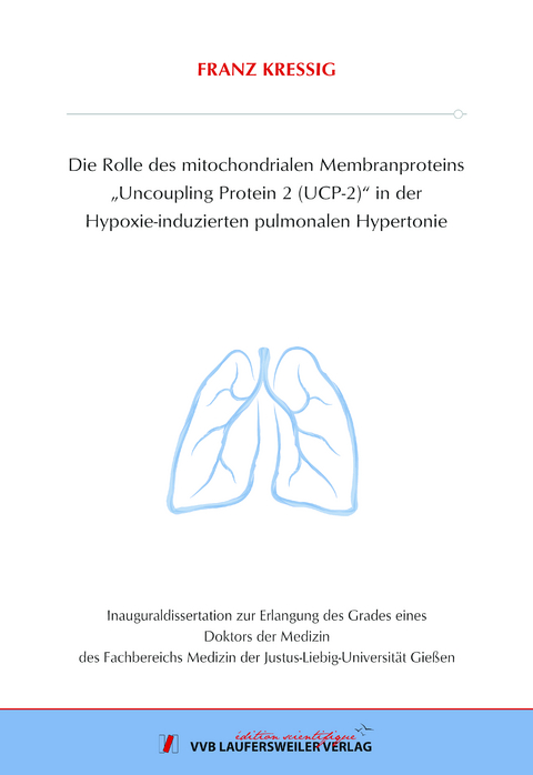 Die Rolle des mitochondrialen Membranproteins „Uncoupling Protein 2 (UCP-2)“ in der Hypoxie-induzierten pulmonalen Hypertonie - Franz Kressig