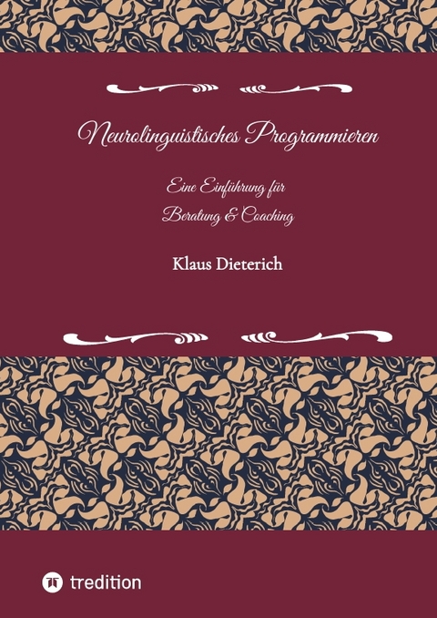 Neurolinguistisches Programmieren - Eine Einführung für Beratung und Coaching - Klaus Dieterich