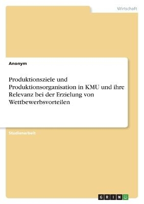 Produktionsziele und Produktionsorganisation in KMU und ihre Relevanz bei der Erzielung von Wettbewerbsvorteilen - Frieda von Meding