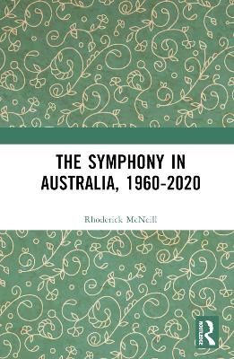 The Symphony in Australia, 1960-2020 - Rhoderick Mcneill