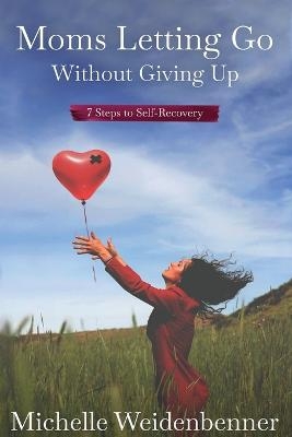 Moms Letting Go Without Giving Up - Michelle Weidenbenner