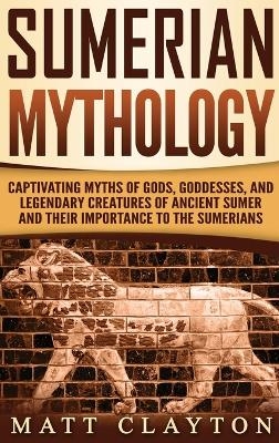 Sumerian Mythology - Matt Clayton