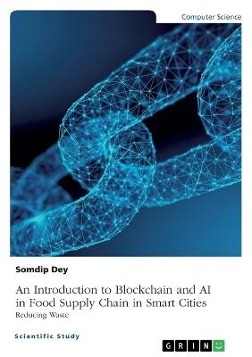An Introduction to Blockchain and AI in Food Supply Chain in Smart Cities. Reducing Waste - Somdip Dey