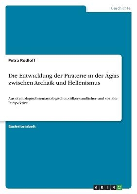 Die Entwicklung der Piraterie in der ÃgÃ¤is zwischen Archaik und Hellenismus - Petra Rodloff