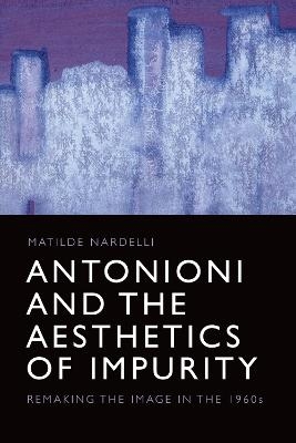 Antonioni and the Aesthetics of Impurity - Matilde Nardelli