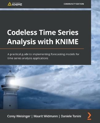 Codeless Time Series Analysis with KNIME - Corey Weisinger, Maarit Widmann, Daniele Tonini