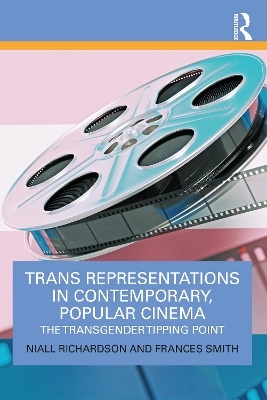 Trans Representations in Contemporary, Popular Cinema - Niall Richardson, Frances Smith