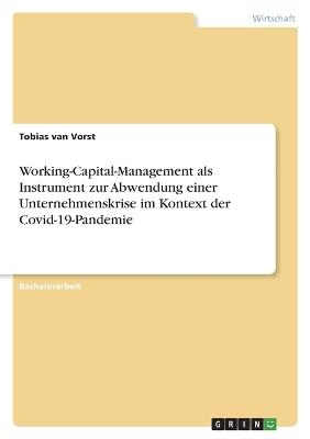 Working-Capital-Management als Instrument zur Abwendung einer Unternehmenskrise im Kontext der Covid-19-Pandemie - Tobias van Vorst