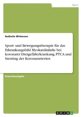 Sport- und Bewegungstherapie fÃ¼r das Erkrankungsbild Myokardinfarkt bei koronarer DreigefÃ¤Ãerkrankung. PTCA und Stenting der Koronararterien - Nathalie Wittmann