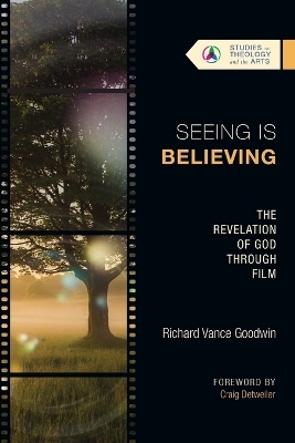 Seeing Is Believing – The Revelation of God Through Film - Richard Vance Goodwin