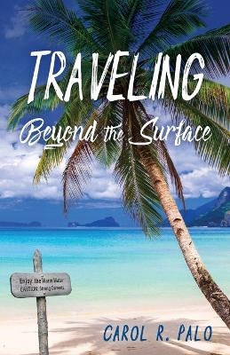 Traveling Beyond the Surface - Carol R Palo