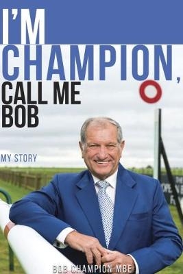 I'm Champion, Call Me Bob - Bob Champion  MBE