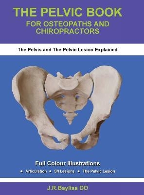 The Pelvic Book for Osteopaths and Chiropractors - John R Bayliss