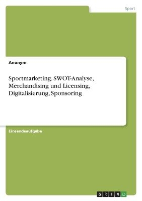 Sportmarketing. SWOT-Analyse, Merchandising und Licensing, Digitalisierung, Sponsoring - Frieda von Meding
