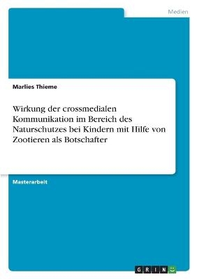 Wirkung der crossmedialen Kommunikation im Bereich des Naturschutzes bei Kindern mit Hilfe von Zootieren als Botschafter - Marlies Thieme