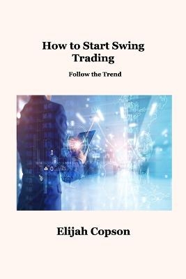 How to Start Swing Trading - Elijah Copson