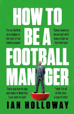 How to Be a Football Manager: Enter the hilarious and crazy world of the gaffer - Ian Holloway