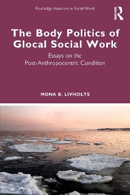 The Body Politics of Glocal Social Work - Mona B. Livholts