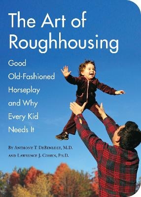 The Art of Roughhousing - Anthony T. DeBenedet, Lawrence J. Cohen