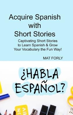 Acquire Spanish with Short Stories - Mat Forly