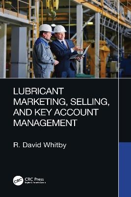 Lubricant Marketing, Selling, and Key Account Management - R David Whitby