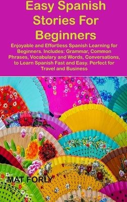 Easy Spanish Stories For Beginners - Mat Forly