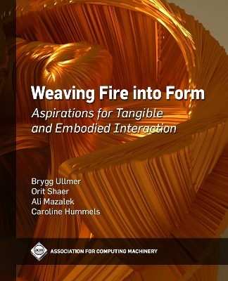 Weaving Fire into Form - Brygg Ullmer, Orit Shaer, Ali Mazalek, Caroline Hummels