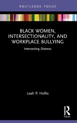 Black Women, Intersectionality, and Workplace Bullying - Leah P Hollis