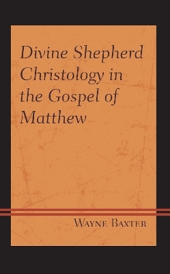 Divine Shepherd Christology in the Gospel of Matthew - Wayne Baxter