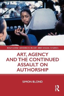Art, Agency and the Continued Assault on Authorship - Simon Blond