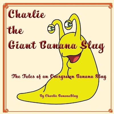 Charlie - The Giant Banana Slug - Charlie BananaSlug