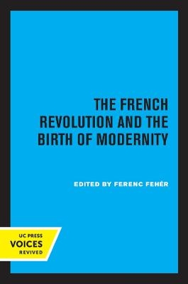 The French Revolution and the Birth of Modernity - Ferenc Fehér