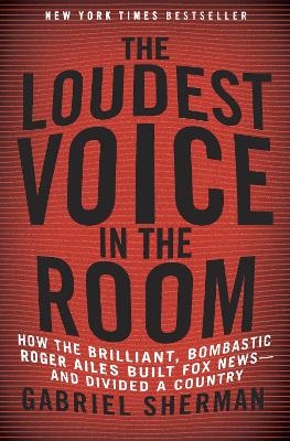 The Loudest Voice in the Room - Gabriel Sherman