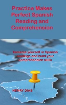 Practice Makes Perfect Spanish Reading and Comprehension - Henry Dias
