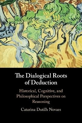 The Dialogical Roots of Deduction - Catarina Dutilh Novaes