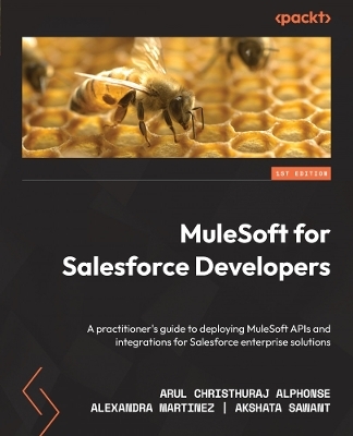 MuleSoft for Salesforce Developers - Arul Christhuraj Alphonse, Alexandra Martinez, Akshata Sawant