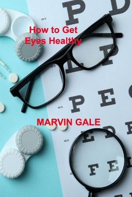 How to Get Eyes Healthy - Marvin Gale