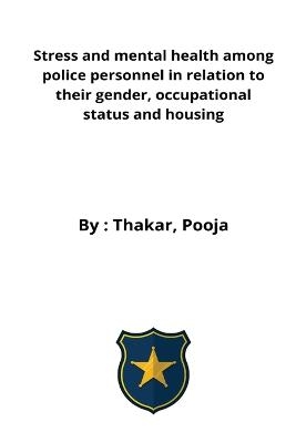 Stress and mental health among police personnel in relation to their gender, occupational status and housing - Thakar Pooja