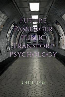 Future Passenger Public Transport Psychology - John Lok
